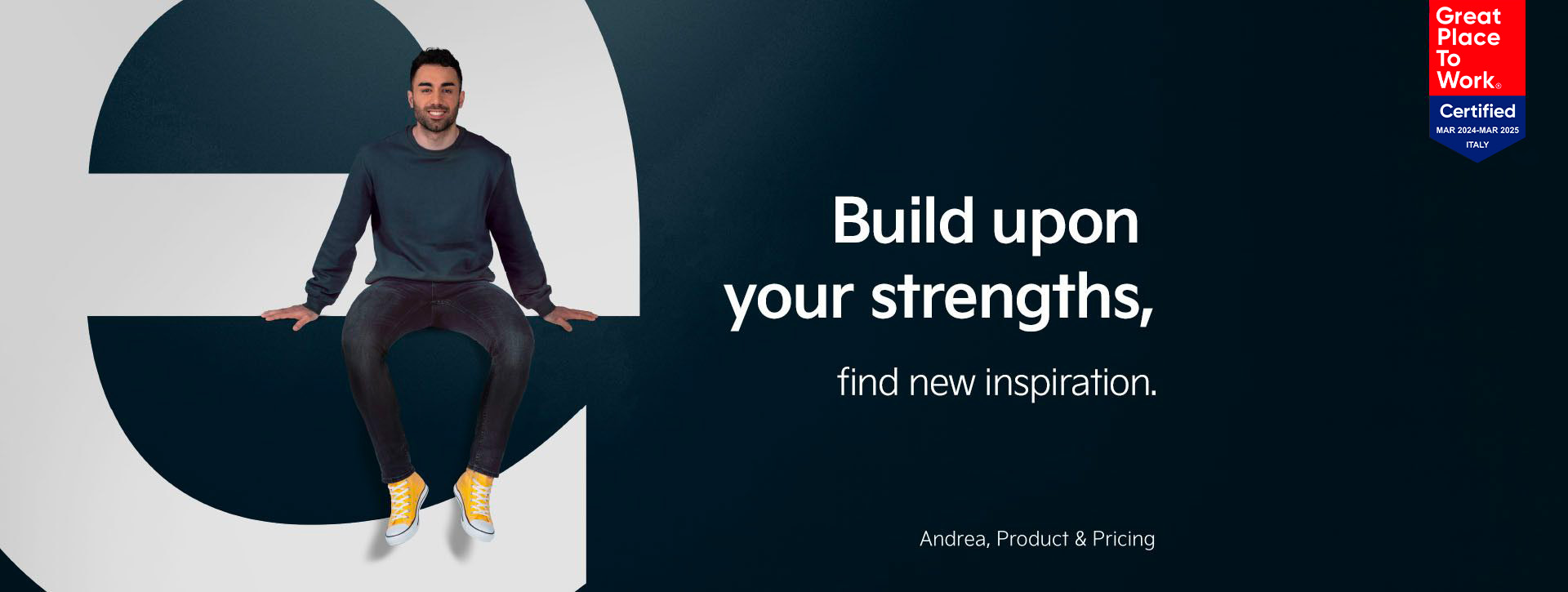 Andrea from our Product and Pricing department is sitting on the letter "e". Next to him we find the statement "Build upon your strenghts - find new inspiration".